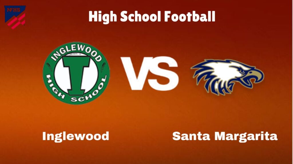 Inglewood vs Santa Margarita: Live Stream | High School Football | How to Watch, TV, Preview, Odds & Game Predictions