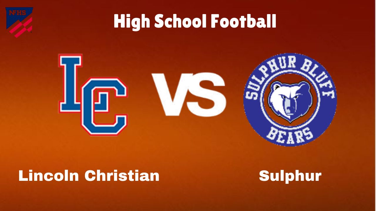 Lincoln Christian Vs Sulphur High School Football start time, Game Preview, Odds & Prediction