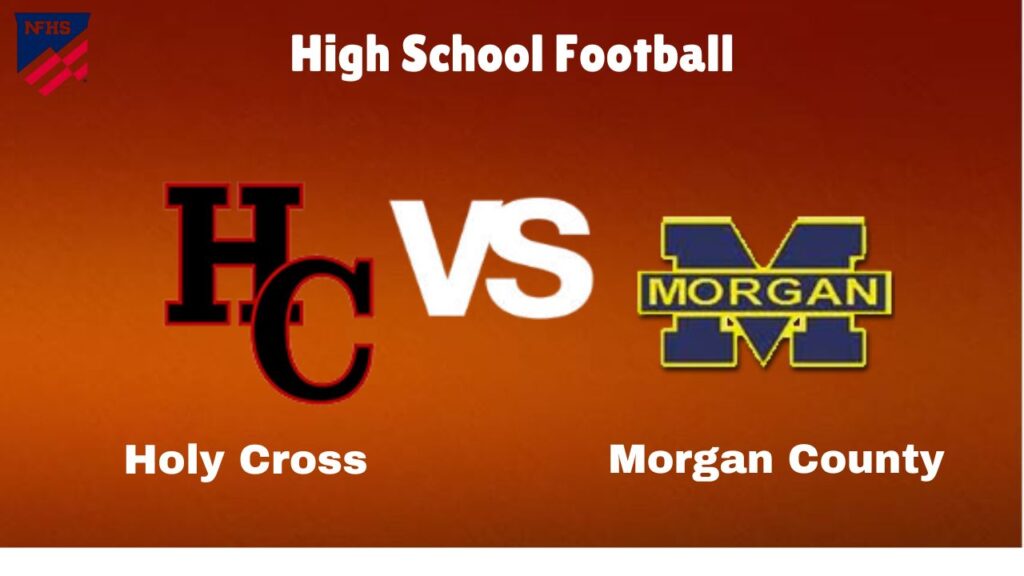 Holy Cross vs. Morgan County: live High School Football Game Preview, How to Watch, TV, Odds & Prediction – October 4, 2024